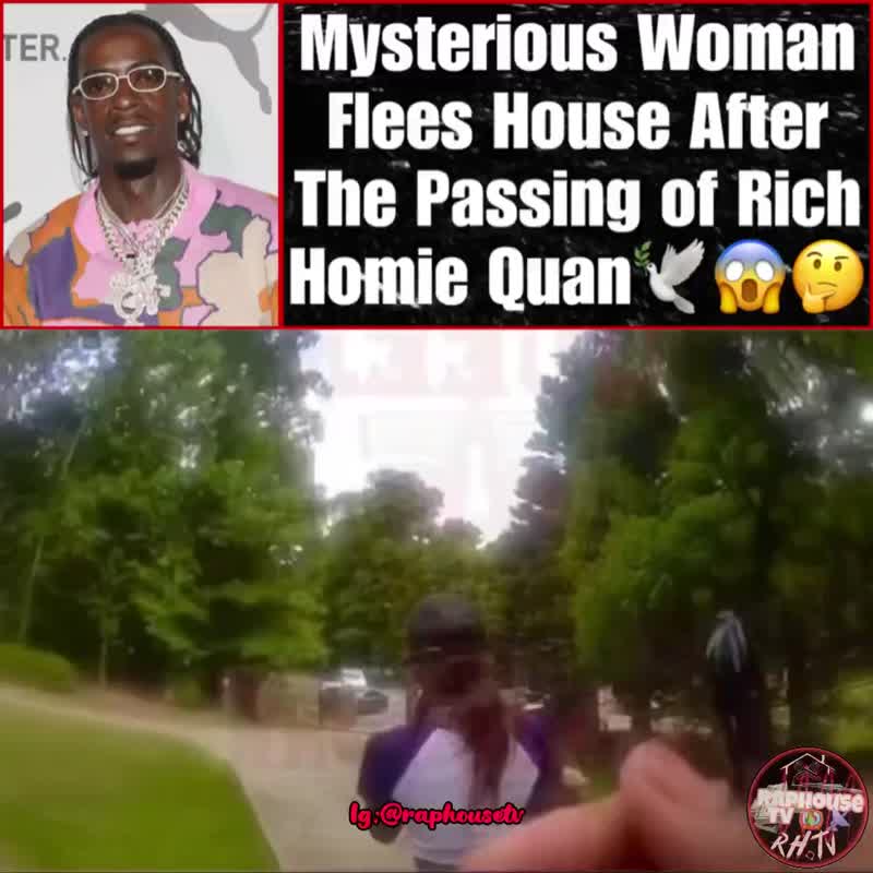 A Mysterious Woman Flees house after the passing of Rapper Rich Homie Quan